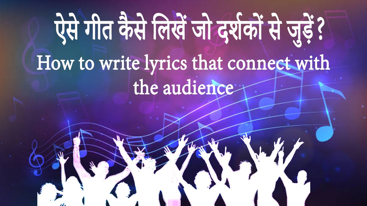 ऐसे गीत कैसे लिखें जो दर्शकों से जुड़ें How to write lyrics that connect with the audience